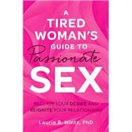 A Tired Woman's Guide to Passionate Sex: Reclaim Your Desire and Reignite Your Relationship