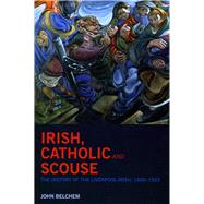 Irish, Catholic and Scouse The History of the Liverpool-Irish, 1800-1940