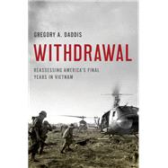 Withdrawal Reassessing America's Final Years in Vietnam