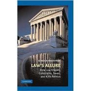 Law's Allure: How Law Shapes, Constrains, Saves, and Kills Politics