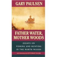 Father Water, Mother Woods: Essays on Fishing and Hunting in the North Woods