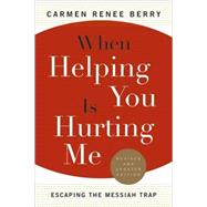 When Helping You Is Hurting Me Escaping the Messiah Trap