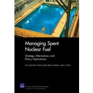 Managing Spent Nuclear Fuel Strategy Alternatives and Policy Implications