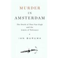 Murder in Amsterdam The Death of Theo van Gogh and the Limits of Tolerance