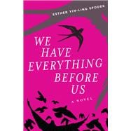We Have Everything Before Us A Novel