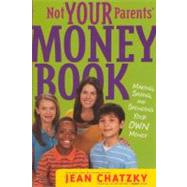 Not Your Parents' Money Book: Making, Saving, and Spending Your Own Money