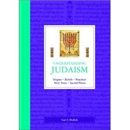 Understanding Judaism : Origins, Beliefs, Practices, Holy Texts, Sacred Places