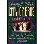 City of Eros New York City, Prostitution, and the Commercialization of Sex, 1790-1920