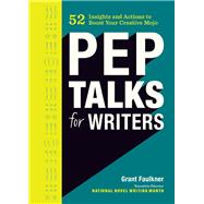 Pep Talks for Writers 52 Insights and Actions to Boost Your Creative Mojo (Novel and Creative Writing Book, National Novel Writing Month NaNoWriMo Guide)