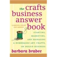 The Crafts Business Answer Book Starting, Managing, and Marketing a Homebased Arts, Crafts, or Design Business