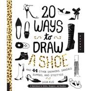 20 Ways to Draw A Shoe and 44 Other Sneakers, Slippers, Stilettos, and Slingbacks A Sketchbook for Artists, Designers, and Doodlers