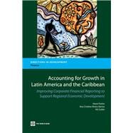 Accounting for Growth in Latin America and the Caribbean : Improving Corporate Financial Reporting to Support Regional Economic Development
