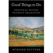 Good Things to Do Practical Reason without Obligation