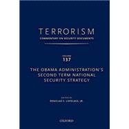 TERRORISM: COMMENTARY ON SECURITY DOCUMENTS VOLUME 137 The Obama Administration's Second Term National Security Strategy