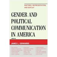 Gender and Political Communication in America Rhetoric, Representation, and Display