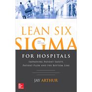 Lean Six Sigma for Hospitals: Improving Patient Safety, Patient Flow and the Bottom Line, Second Edition