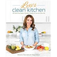 Lexi's Clean Kitchen 150 Delicious Paleo-Friendly Recipes to Nourish Your Life