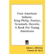 Four American Indians : King Philip, Pontiac, Tecumseh, Osceola; A Book for Young Americans