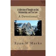A Collection of Thoughts on God, Relationships, and True Love: A Devotional