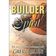 Builder of the Spirit: Are You a Builder or a Wrecking Ball?