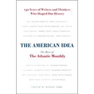 American Idea : The Best of the Atlantic Monthly - 150 Years of Writers and Thinkers Who Shaped Our History