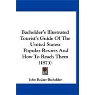 Bachelder's Illustrated Tourist's Guide of the United States : Popular Resorts and How to Reach Them (1873)