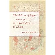 The Politics of Rights and the 1911 Revolution in China