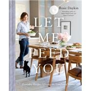 Let Me Feed You Everyday Recipes Offering the Comfort of Home: A Cookbook