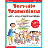 Terrific Transitions 50 Easy & Irresistible Ideas That Keep Children Interested, Engaged, & Learning as They Move From One Activity to the Next