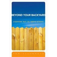 Beyond Your Backyard : Stepping Out to Serve Others