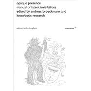 Opaque Presence: Manual of Latent Invisibilities