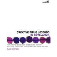 Creative Bible Lessons in Revelation : 12 Futuristic Sessions on Never-Ending Worship