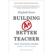 Building a Better Teacher How Teaching Works (and How to Teach It to Everyone)