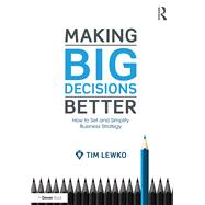 Making Big Decisions Better: How to Set and Simplify Business Strategy