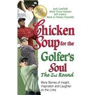 Chicken Soup for the Golfer's Soul, The 2nd Round More Stories of Insight, Inspiration and Laughter on the Links