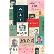 War and the Death of News Reflections of a Grade B Reporter