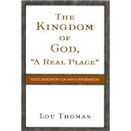 Kingdom of God, A Real Place : God's Revelation for Man's Reformation
