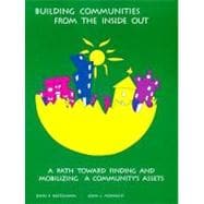 Building Communities from the Inside Out : A Path Toward Finding and Mobilizing a Community's Assets