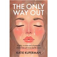 The Only Way Out A bully, a victim and a bystander whose lives will never be the same