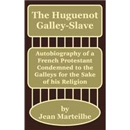 The Huguenot Galley-Slave: Autobiography of a French Protestant Condemned to the Galleys for the Sake of His Religion