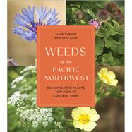 Weeds of the Pacific Northwest 368 Unwanted Plants and How to Control Them