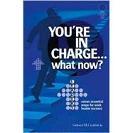 You're in Charge. . . What Now? : Seven Essential Steps for Work Leader Success