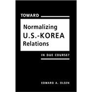 Toward Normalizing U.S.-Korea Relations: In Due Course?