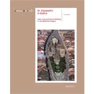 The Parish and Pilgrimage Church of St Elizabeth in Kosice: Town, Court and Architecture in Late Medieval Hungary