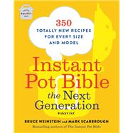Instant Pot Bible: The Next Generation 350 Totally New Recipes for Every Size and Model