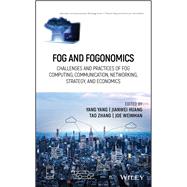 Fog and Fogonomics Challenges and Practices of Fog Computing, Communication, Networking, Strategy, and Economics