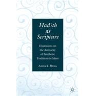 Hadith as Scripture Discussions on the Authority of Prophetic Traditions in Islam