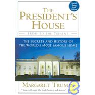The President's House: 1800 to the Present : the Secrets and History of the World's Most Famous Home