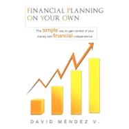 Financial Planning on Your Own : The simple way to gain control of your money and financial Independence