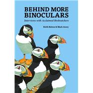 Behind More Binoculars Interviews with Acclaimed Birdwatchers